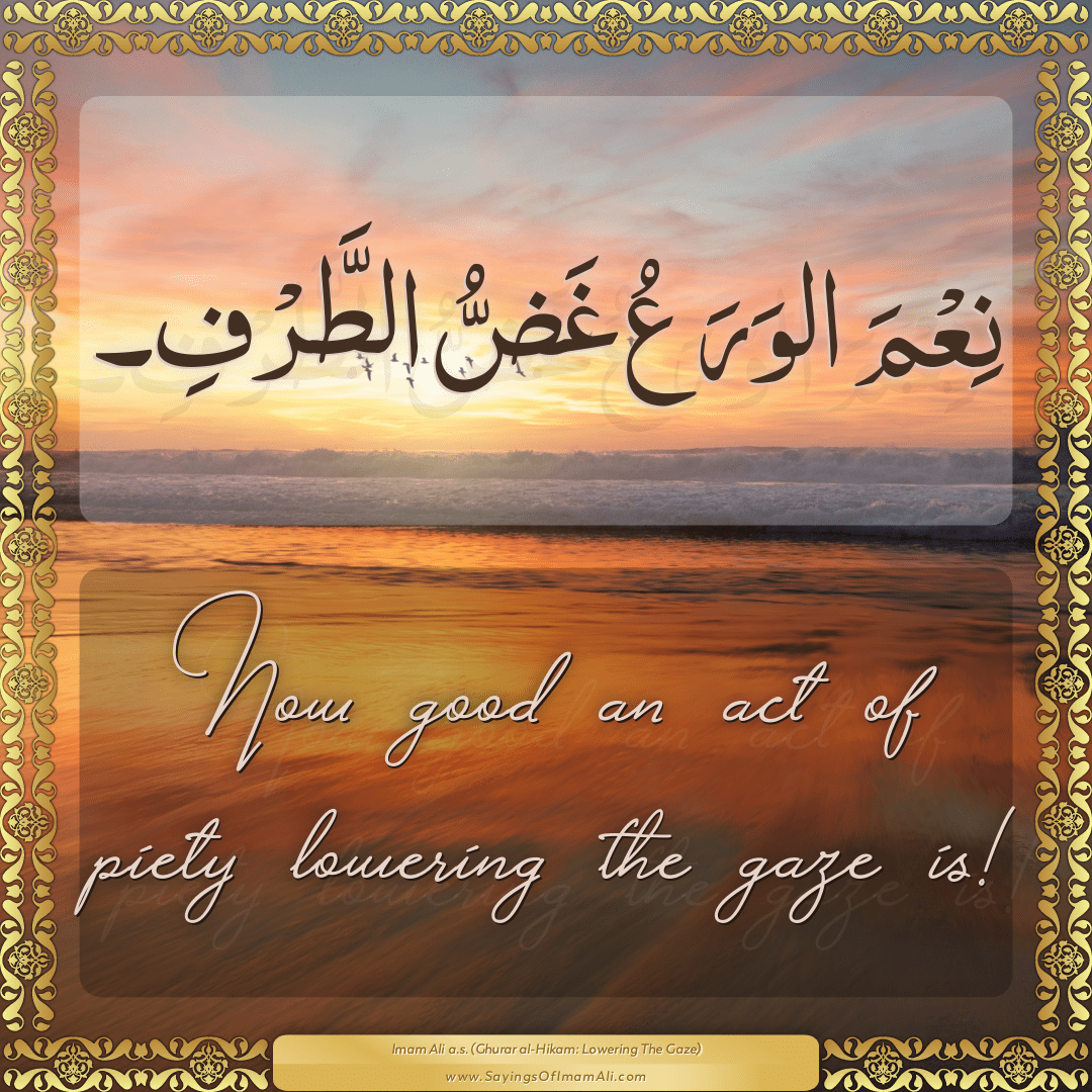 How good an act of piety lowering the gaze is!